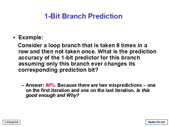 1 -Bit Branch Prediction • Example: Consider a loop branch that is taken 9 1 -Bit Branch Prediction • Example: Consider a loop branch that is taken 9