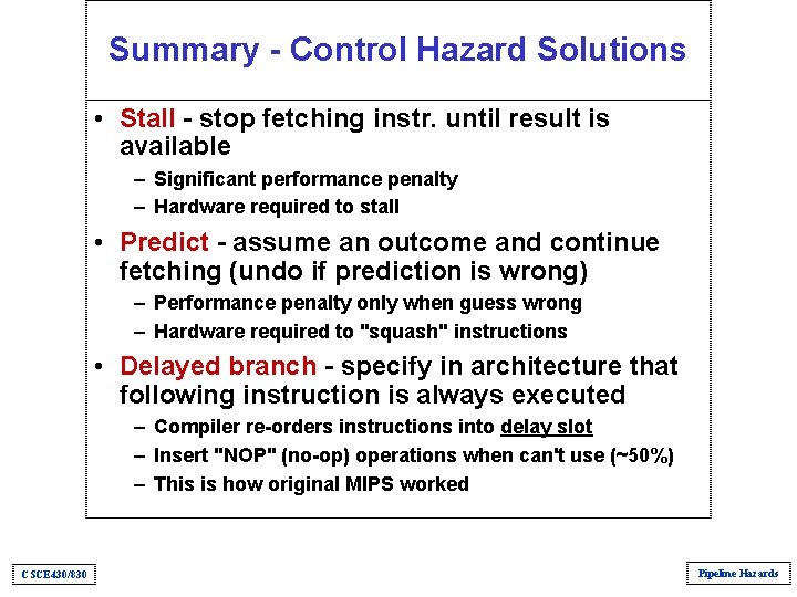 Summary - Control Hazard Solutions • Stall - stop fetching instr. until result is Summary - Control Hazard Solutions • Stall - stop fetching instr. until result is