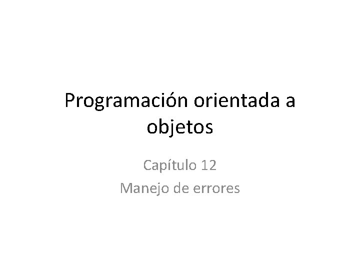 Programación orientada a objetos Capítulo 12 Manejo de errores 