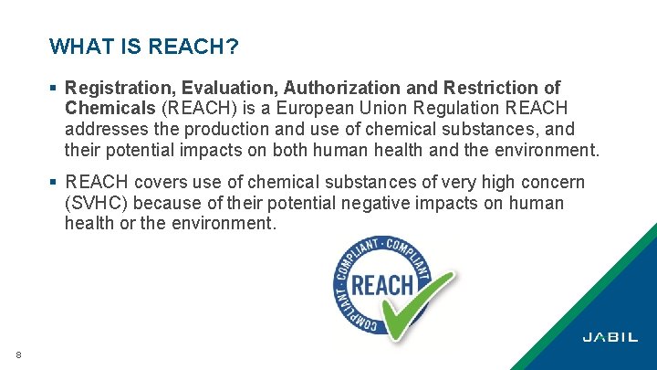 WHAT IS REACH? § Registration, Evaluation, Authorization and Restriction of Chemicals (REACH) is a