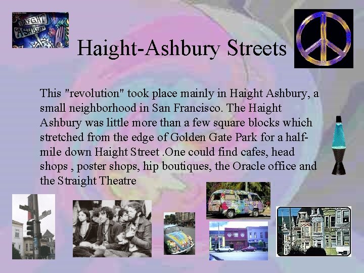 Haight-Ashbury Streets This "revolution" took place mainly in Haight Ashbury, a small neighborhood in