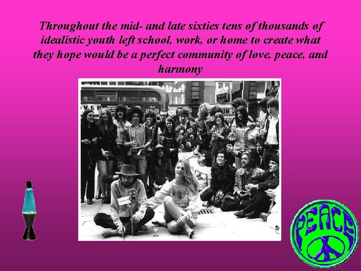 Throughout the mid- and late sixties tens of thousands of idealistic youth left school,