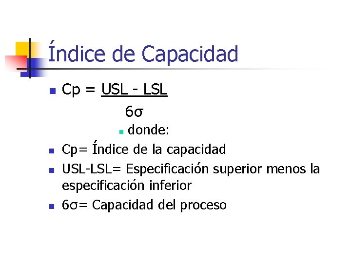 Índice de Capacidad n Cp = USL - LSL 6σ donde: Cp= Índice de