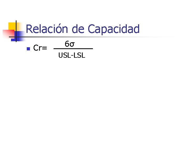 Relación de Capacidad n Cr= 6σ USL-LSL 