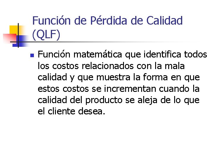 Función de Pérdida de Calidad (QLF) n Función matemática que identifica todos los costos