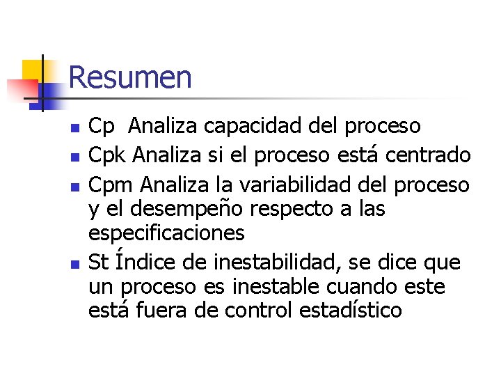 Resumen n n Cp Analiza capacidad del proceso Cpk Analiza si el proceso está