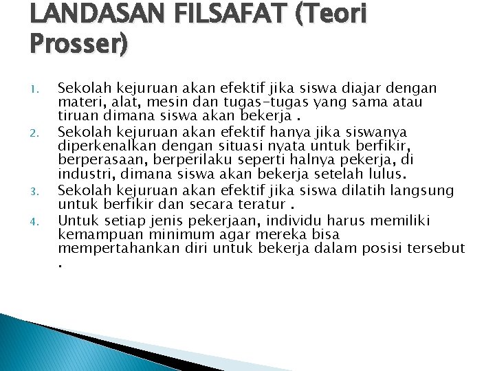 LANDASAN FILSAFAT (Teori Prosser) 1. 2. 3. 4. Sekolah kejuruan akan efektif jika siswa