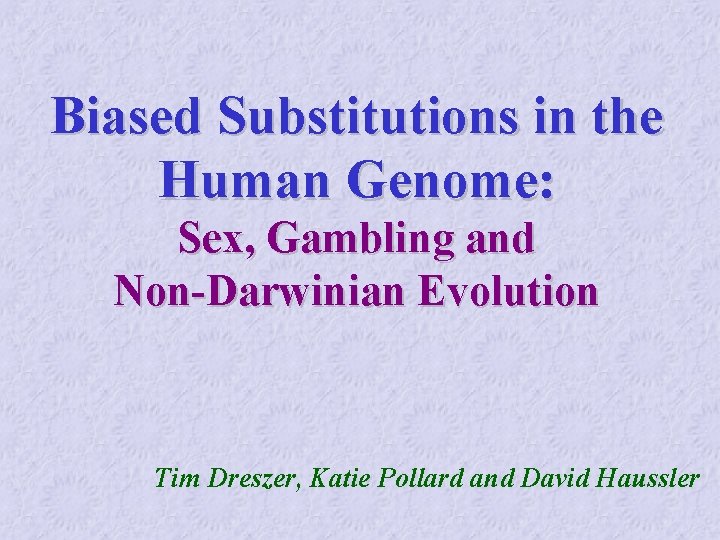 Biased Substitutions in the Human Genome: Sex, Gambling and Non-Darwinian Evolution Tim Dreszer, Katie