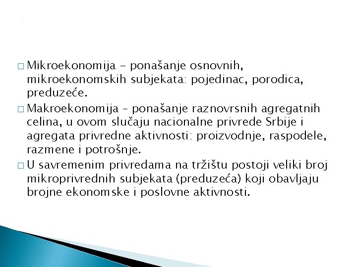 0 � Mikroekonomija - ponašanje osnovnih, mikroekonomskih subjekata: pojedinac, porodica, preduzeće. � Makroekonomija –