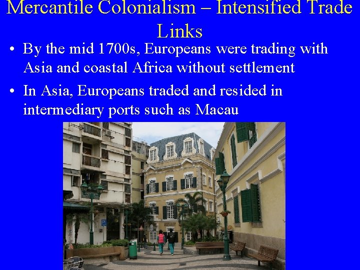 Mercantile Colonialism – Intensified Trade Links • By the mid 1700 s, Europeans were