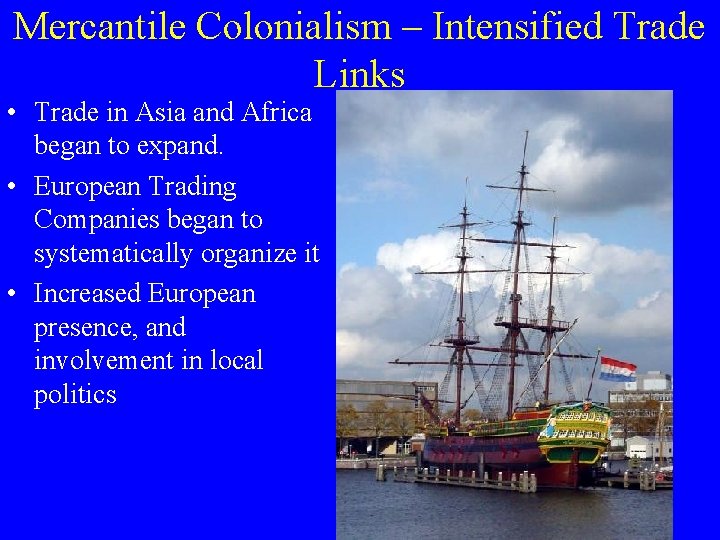 Mercantile Colonialism – Intensified Trade Links • Trade in Asia and Africa began to