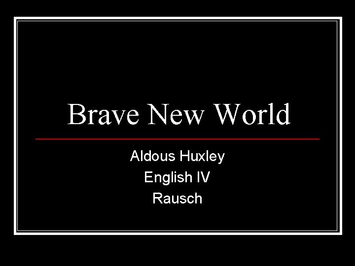 Brave New World Aldous Huxley English IV Rausch 