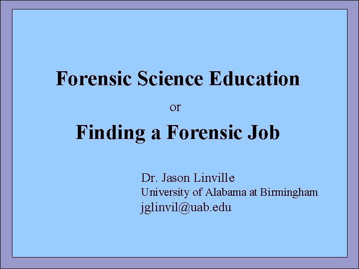 Forensic Science Education or Finding a Forensic Job Dr. Jason Linville University of Alabama