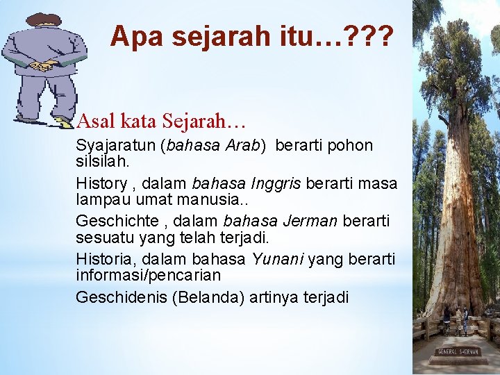 Apa sejarah itu…? ? ? Asal kata Sejarah… Syajaratun (bahasa Arab) berarti pohon silsilah.