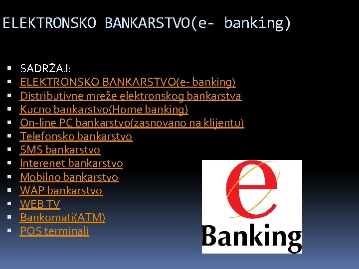 ELEKTRONSKO BANKARSTVO(e- banking) SADRŽAJ: ELEKTRONSKO BANKARSTVO(e- banking) Distributivne mreže elektronskog bankarstva Kucno bankarstvo(Home banking)