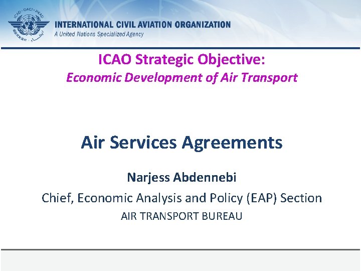 ICAO Strategic Objective: Economic Development of Air Transport Air Services Agreements Narjess Abdennebi Chief,