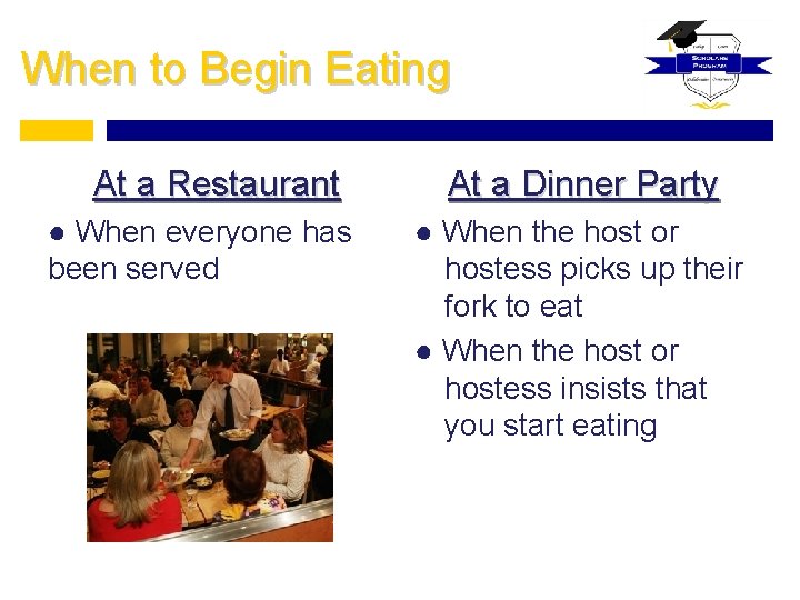 When to Begin Eating At a Restaurant ● When everyone has been served At