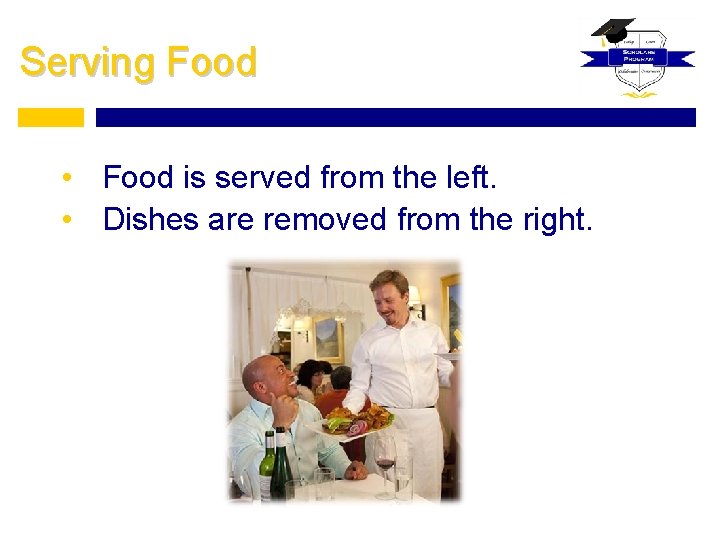 Serving Food • Food is served from the left. • Dishes are removed from