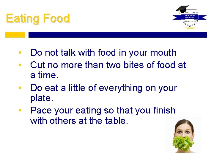 Eating Food • Do not talk with food in your mouth • Cut no