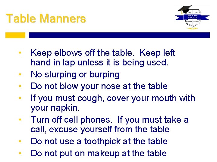 Table Manners • Keep elbows off the table. Keep left hand in lap unless