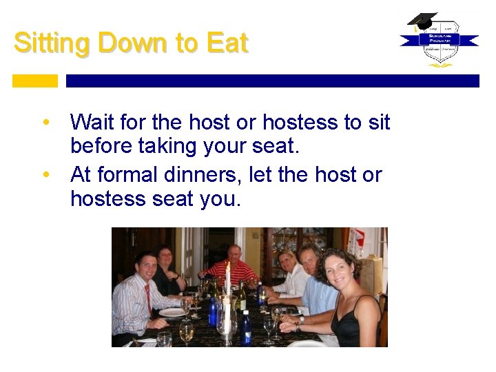 Sitting Down to Eat • Wait for the host or hostess to sit before