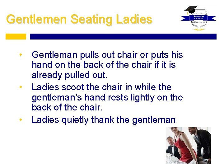 Gentlemen Seating Ladies • Gentleman pulls out chair or puts his hand on the