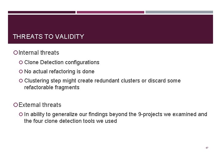 THREATS TO VALIDITY Internal threats Clone Detection configurations No actual refactoring is done Clustering