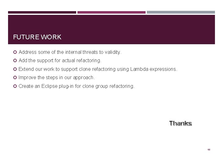 FUTURE WORK Address some of the internal threats to validity. Add the support for