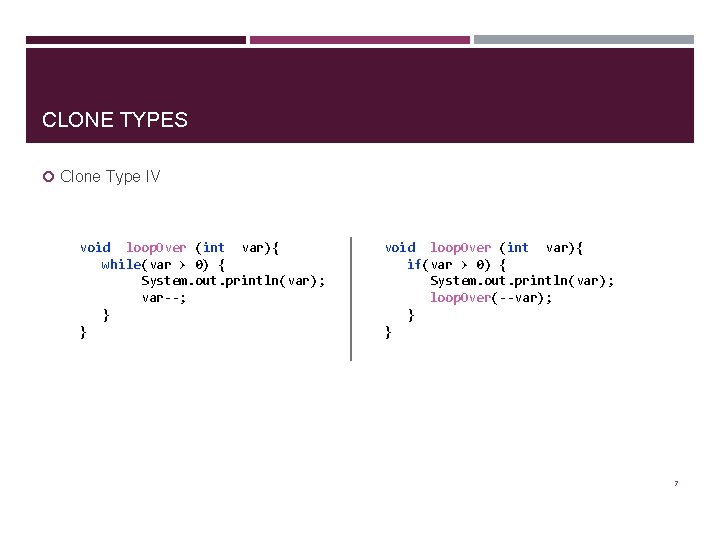 CLONE TYPES Clone Type IV void loop. Over (int var){ while(var > 0) {