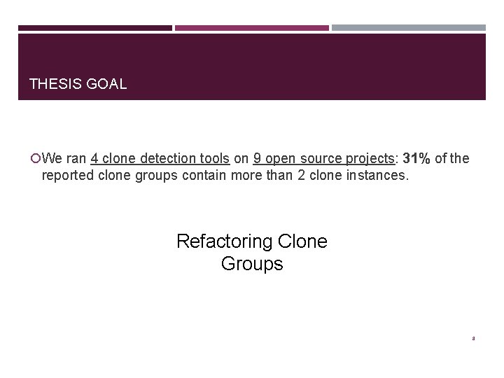 THESIS GOAL We ran 4 clone detection tools on 9 open source projects: 31%