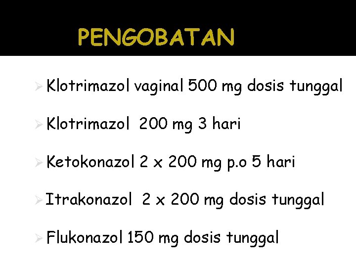 PENGOBATAN Ø Klotrimazol vaginal 500 mg dosis tunggal Ø Klotrimazol 200 mg 3 hari