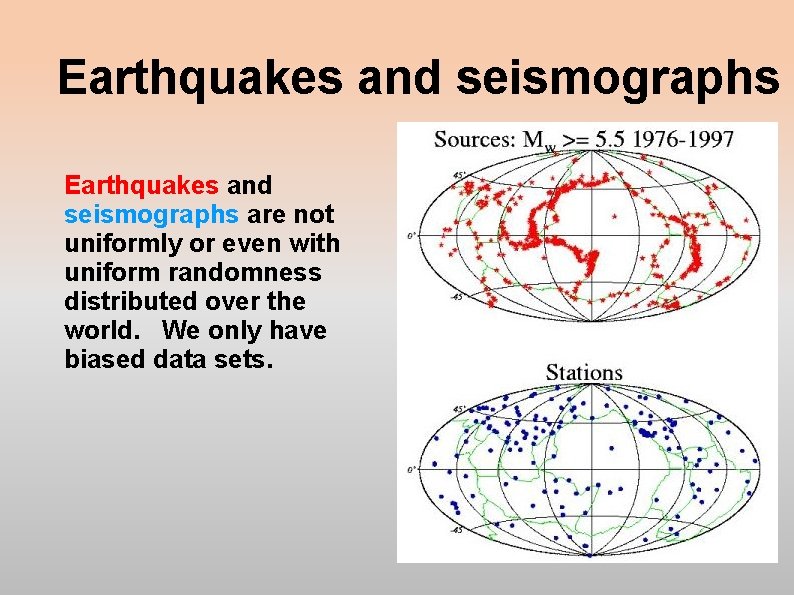 Earthquakes and seismographs are not uniformly or even with uniform randomness distributed over the Earthquakes and seismographs are not uniformly or even with uniform randomness distributed over the