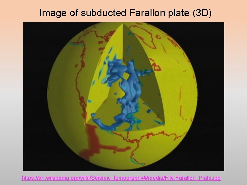 Image of subducted Farallon plate (3 D) https: //en. wikipedia. org/wiki/Seismic_tomography#/media/File: Farallon_Plate. jpg Image of subducted Farallon plate (3 D) https: //en. wikipedia. org/wiki/Seismic_tomography#/media/File: Farallon_Plate. jpg