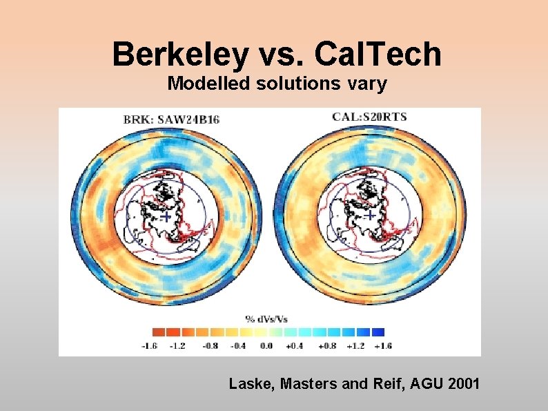 Berkeley vs. Cal. Tech Modelled solutions vary Laske, Masters and Reif, AGU 2001 Berkeley vs. Cal. Tech Modelled solutions vary Laske, Masters and Reif, AGU 2001