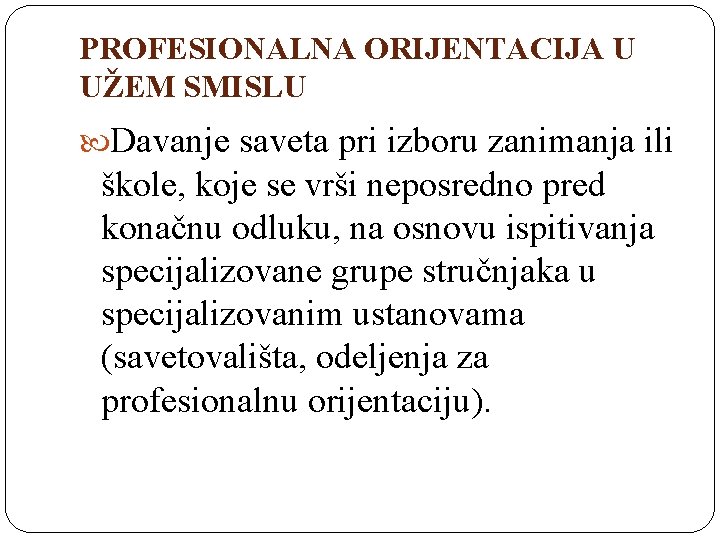 PROFESIONALNA ORIJENTACIJA U UŽEM SMISLU Davanje saveta pri izboru zanimanja ili škole, koje se