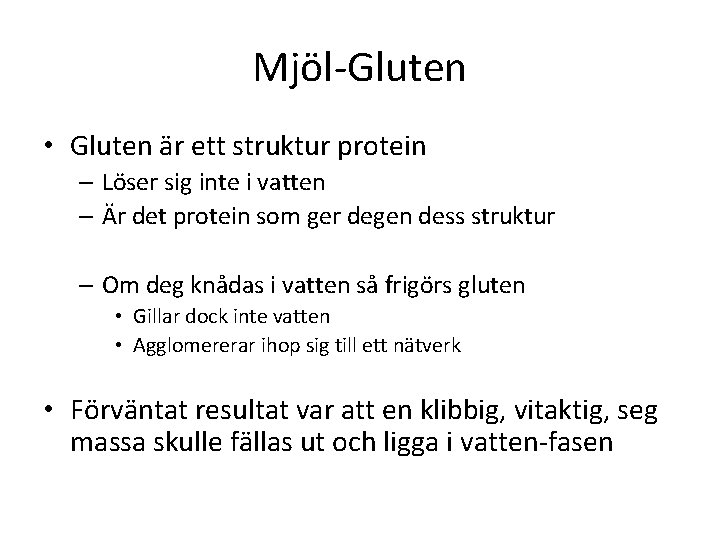 Mjöl-Gluten • Gluten är ett struktur protein – Löser sig inte i vatten –