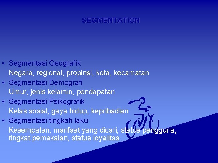 SEGMENTATION • Segmentasi Geografik Negara, regional, propinsi, kota, kecamatan • Segmentasi Demografi Umur, jenis