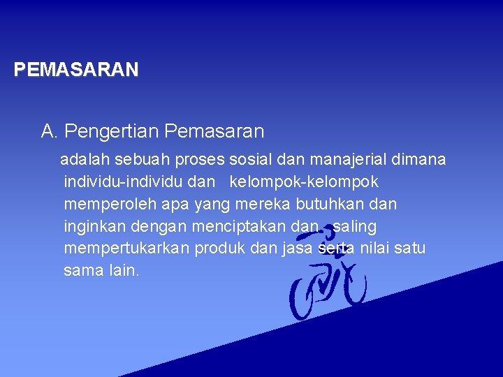 PEMASARAN A. Pengertian Pemasaran adalah sebuah proses sosial dan manajerial dimana individu-individu dan kelompok-kelompok