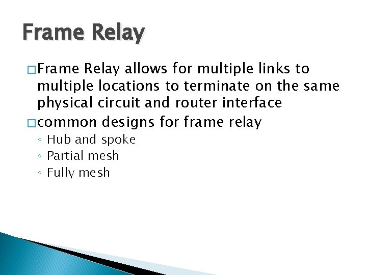 Frame Relay � Frame Relay allows for multiple links to multiple locations to terminate