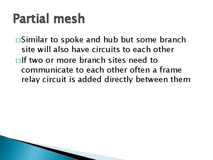 Partial mesh � Similar to spoke and hub but some branch site will also