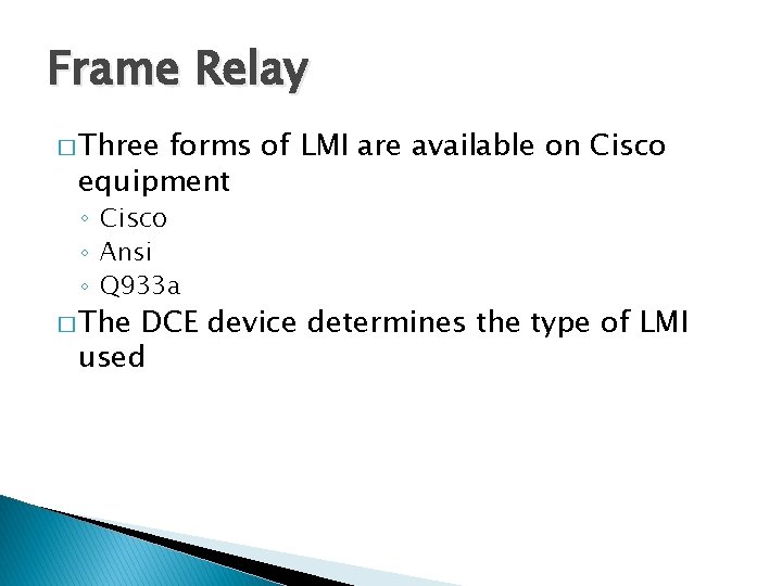 Frame Relay � Three forms of LMI are available on Cisco equipment ◦ Cisco