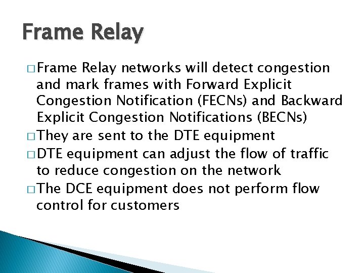 Frame Relay � Frame Relay networks will detect congestion and mark frames with Forward