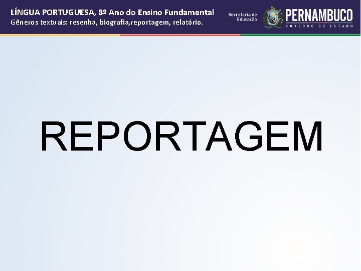 LÍNGUA PORTUGUESA, 8º Ano do Ensino Fundamental Gêneros textuais: resenha, biografia, reportagem, relatório. REPORTAGEM LÍNGUA PORTUGUESA, 8º Ano do Ensino Fundamental Gêneros textuais: resenha, biografia, reportagem, relatório. REPORTAGEM