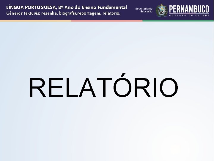 LÍNGUA PORTUGUESA, 8º Ano do Ensino Fundamental Gêneros textuais: resenha, biografia, reportagem, relatório. RELATÓRIO LÍNGUA PORTUGUESA, 8º Ano do Ensino Fundamental Gêneros textuais: resenha, biografia, reportagem, relatório. RELATÓRIO