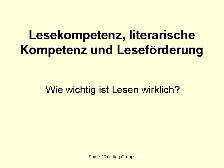 Lesekompetenz, literarische Kompetenz und Leseförderung Wie wichtig ist Lesen wirklich? Spree / Reading Groups