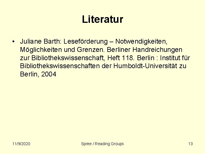 Literatur • Juliane Barth: Leseförderung – Notwendigkeiten, Möglichkeiten und Grenzen. Berliner Handreichungen zur Bibliothekswissenschaft,