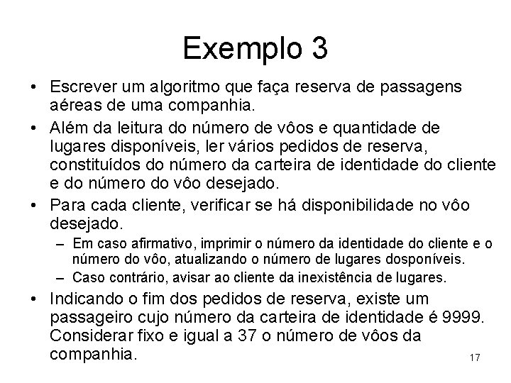 Exemplo 3 • Escrever um algoritmo que faça reserva de passagens aéreas de uma