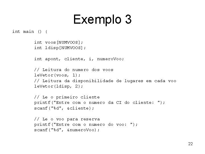 Exemplo 3 int main () { int voos[NUMVOOS]; int ldisp[NUMVOOS]; int apont, cliente, i,