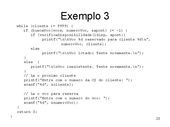 Exemplo 3 while (cliente != 9999) { if (busca. Voo(voos, numero. Voo, &apont) !=