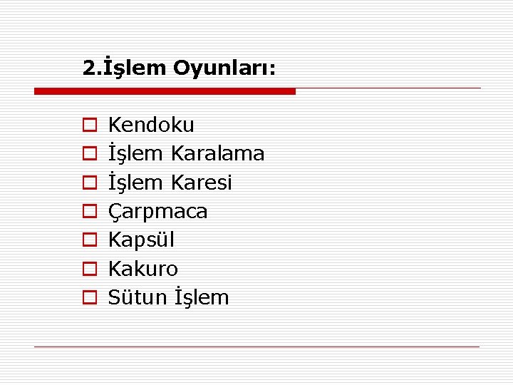 2. İşlem Oyunları: o o o o Kendoku İşlem Karalama İşlem Karesi Çarpmaca Kapsül